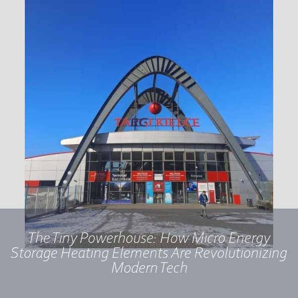 The Tiny Powerhouse: How Micro Energy Storage Heating Elements Are Revolutionizing Modern Tech